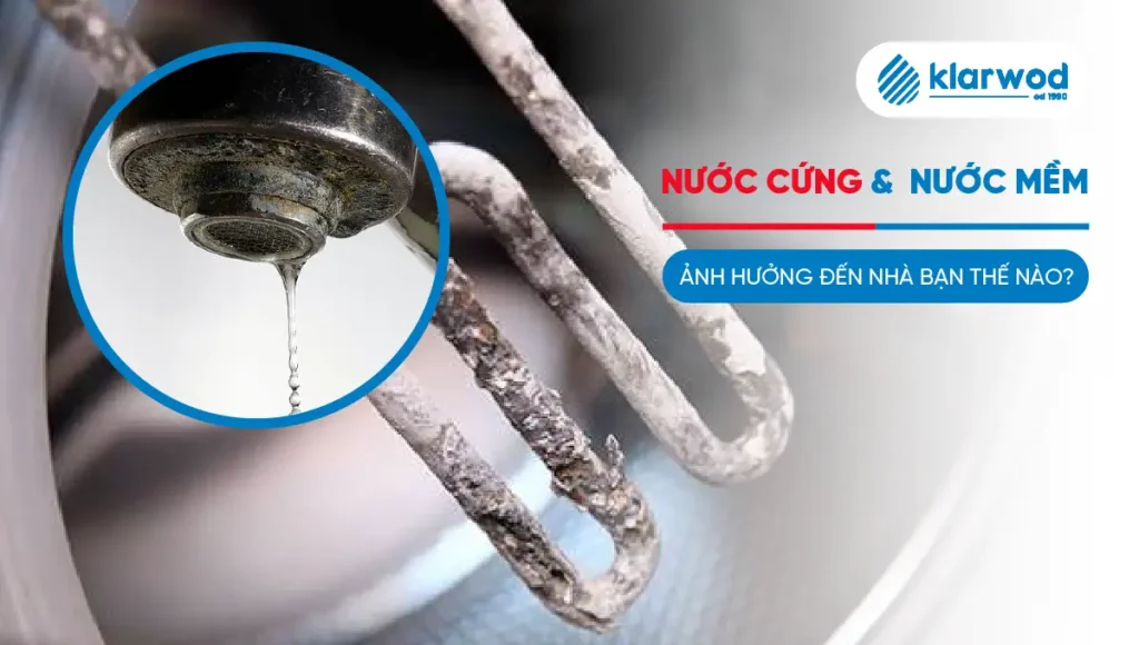 Nước cứng và nước mềm khác nhau thế nào? Ảnh hưởng ra sao