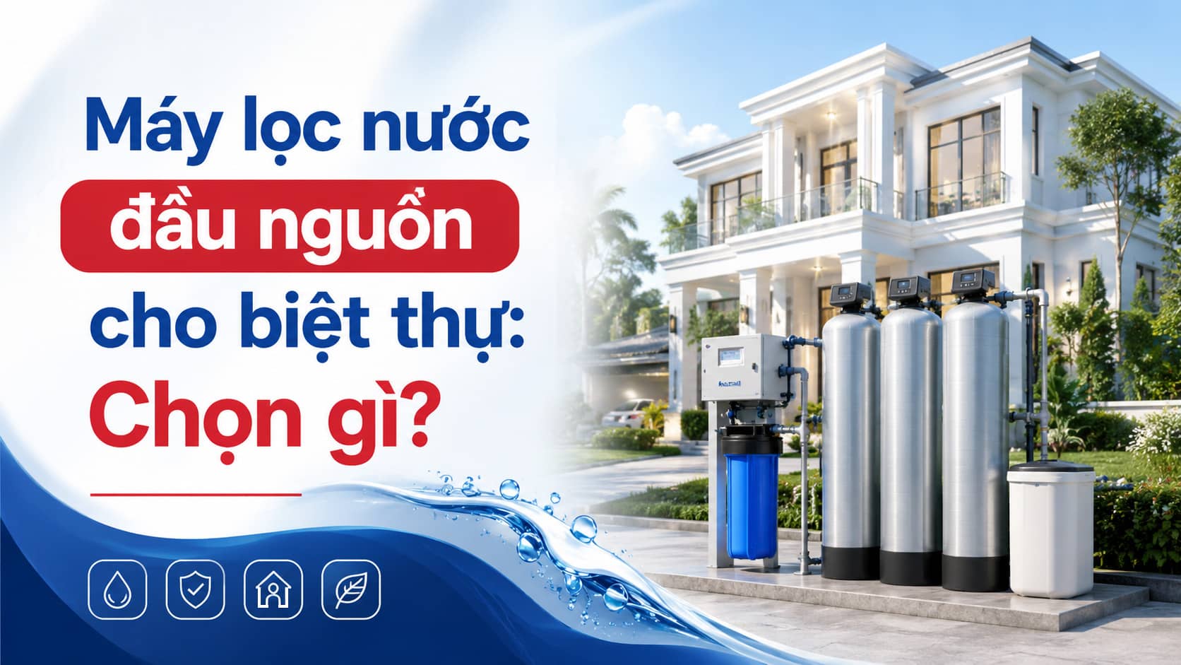 Máy lọc nước đầu nguồn cho biệt thự: Chọn gì?