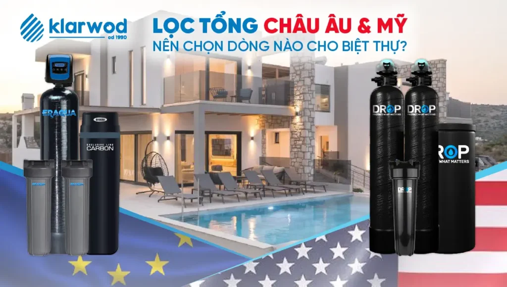 Lọc tổng Châu Âu và Mỹ: nên chọn dòng nào cho biệt thự?